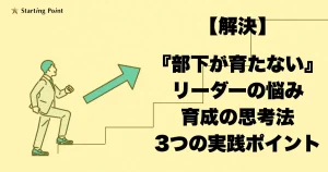 【解決】『部下が育たない』リーダーの悩み―育成の思考法3つの実践ポイント