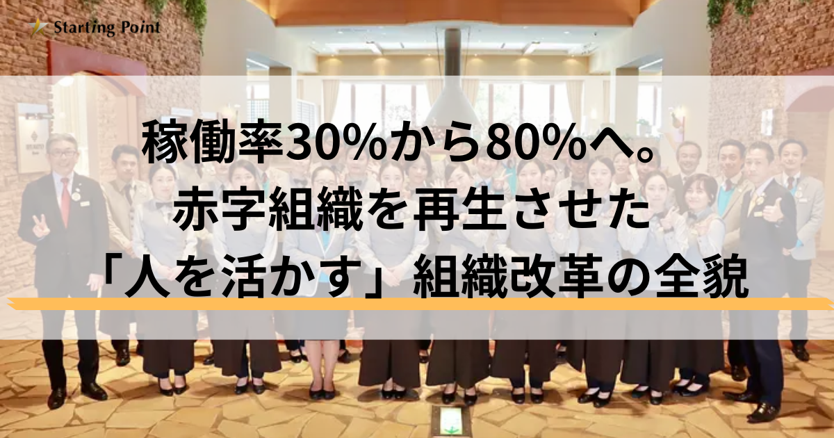 稼働率30%から80%へ。赤字組織を再生させた「人を活かす」組織改革の全貌