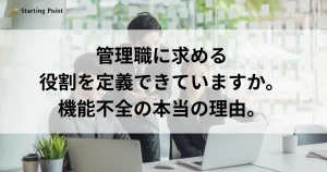 管理職に求める役割を定義できていますか。機能不全の本当の理由。