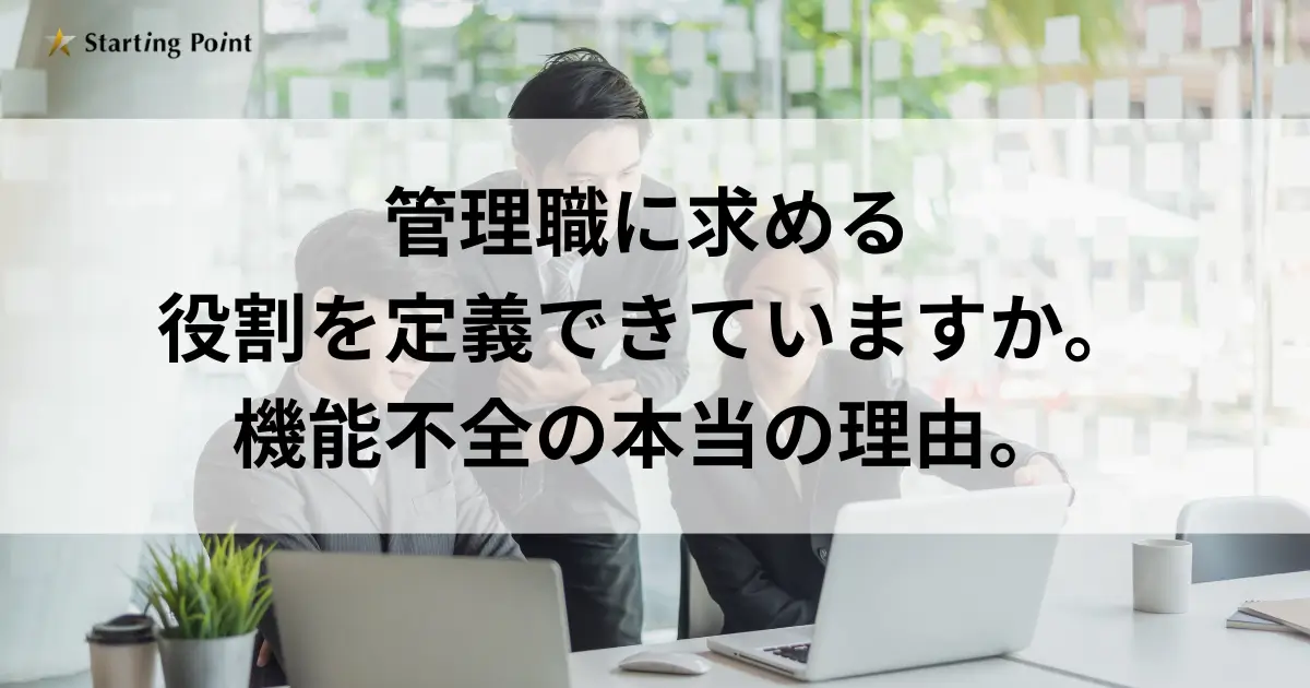 管理職に求める役割を定義できていますか。機能不全の本当の理由。
