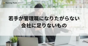 若手が管理職になりたがらない会社に足りないもの